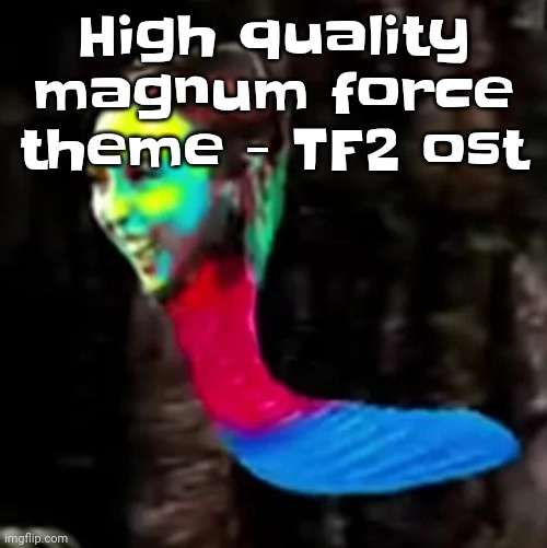 Yuh | High quality magnum force theme - TF2 ost | image tagged in mecore | made w/ Imgflip meme maker