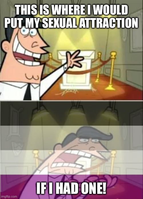 Asexual: This is where I would put my sexual attraction | THIS IS WHERE I WOULD PUT MY SEXUAL ATTRACTION; IF I HAD ONE! | image tagged in this is where i'd put my trophy if i had one,fairly odd parents,lgbtq,ace,asexual | made w/ Imgflip meme maker