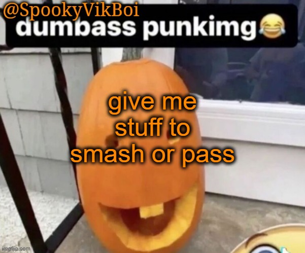 ​ | give me stuff to smash or pass | made w/ Imgflip meme maker