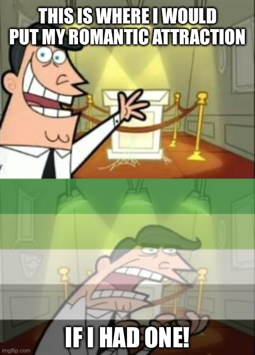 Aromantic: This is where I would put my romantic attraction | THIS IS WHERE I WOULD PUT MY ROMANTIC ATTRACTION; IF I HAD ONE! | image tagged in this is where i'd put my trophy if i had one,fairly odd parents,lgbtq,ace,aromantic,aro | made w/ Imgflip meme maker