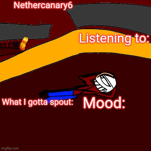 new announcement temp leak | Nethercanary6; Listening to:; Mood:; What I gotta spout: | made w/ Imgflip meme maker