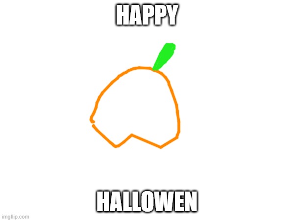 i m honestly doing halloween for my family, i could care less about this holliday | HAPPY; HALLOWEN | image tagged in halloween | made w/ Imgflip meme maker