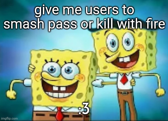 hi, I'm normal. | give me users to smash pass or kill with fire; :3 | image tagged in hi i'm normal | made w/ Imgflip meme maker