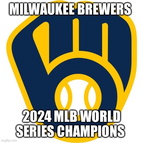 Brewersglove | MILWAUKEE BREWERS; 2024 MLB WORLD SERIES CHAMPIONS | image tagged in brewersglove | made w/ Imgflip meme maker