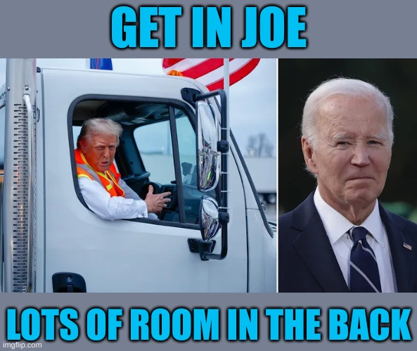 We're here to pick up the trash. Where's Kamalala, Joe? | GET IN JOE; LOTS OF ROOM IN THE BACK | made w/ Imgflip meme maker