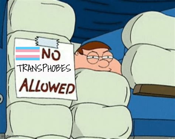 No transphobes allowed | TRANSPHOBES | image tagged in no _ allowed,peter griffin,family guy,lgbtq,trans,transgender | made w/ Imgflip meme maker