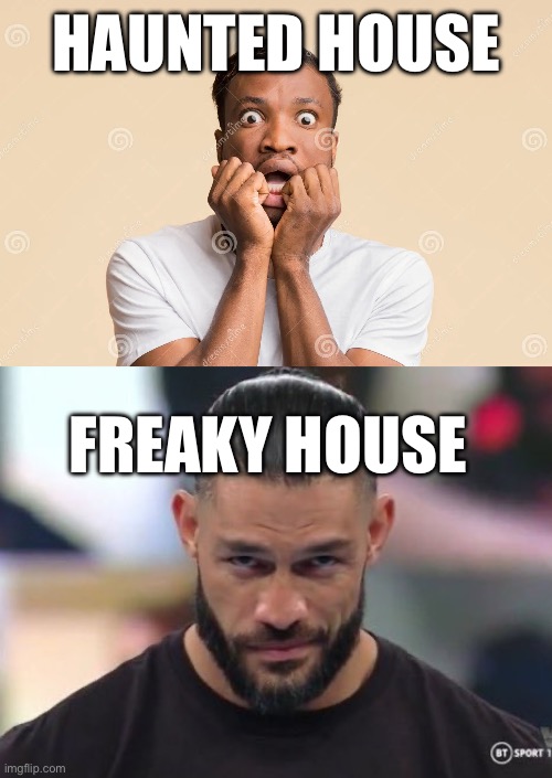 HAUNTED HOUSE; FREAKY HOUSE | image tagged in wwe roman reigns | made w/ Imgflip meme maker