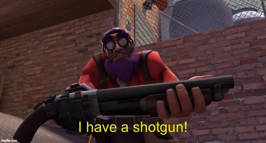 I have a shotgun! | image tagged in i have a shotgun | made w/ Imgflip meme maker