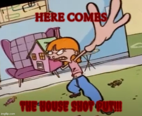 HERE COMES THE HOUSE SHOT PUT!!! | made w/ Imgflip meme maker