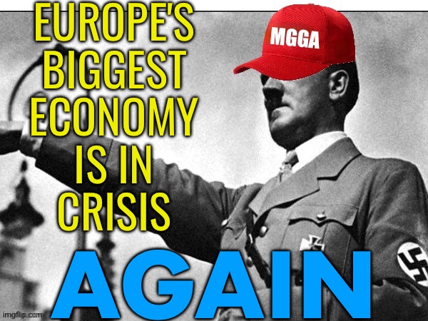 Germany Is In Crisis Again | EUROPE'S
BIGGEST
ECONOMY
IS IN
CRISIS; AGAIN | image tagged in make germany great again,germany,nazis,economy,scumbag europe,european union | made w/ Imgflip meme maker