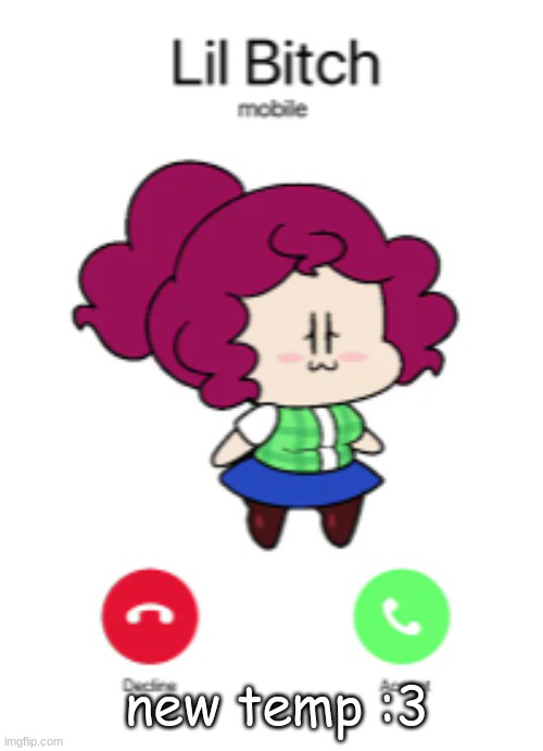 lil miss is calling | new temp :3 | image tagged in lil miss is calling | made w/ Imgflip meme maker