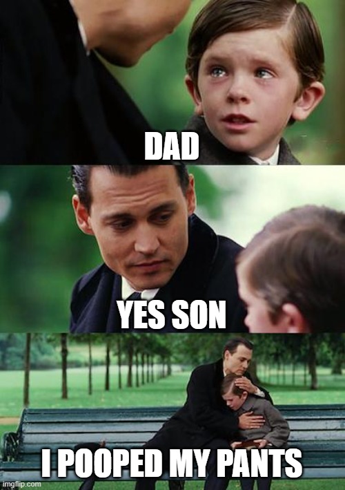 dad | DAD; YES SON; I POOPED MY PANTS | image tagged in memes,daddy | made w/ Imgflip meme maker