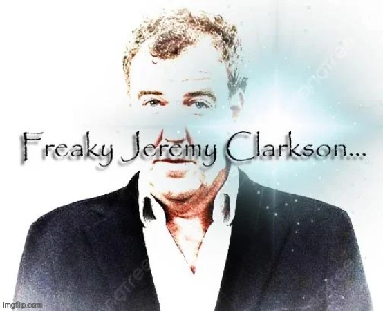 freaky Jeremy Clarkson | image tagged in freaky jeremy clarkson | made w/ Imgflip meme maker