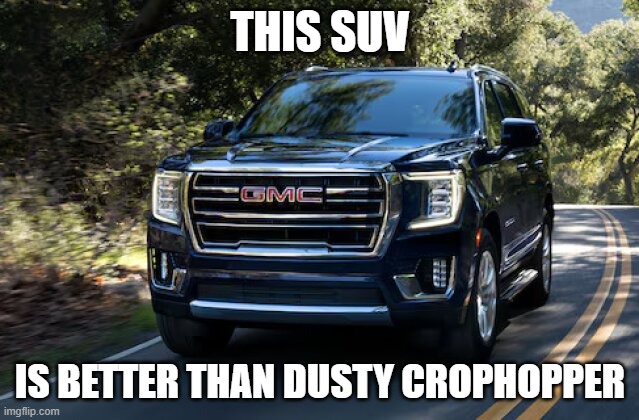 SUV | THIS SUV; IS BETTER THAN DUSTY CROPHOPPER | image tagged in suv | made w/ Imgflip meme maker