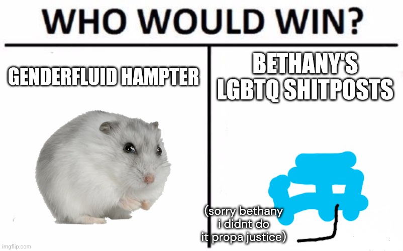 Who Would Win? | GENDERFLUID HAMPTER; BETHANY'S LGBTQ SHITPOSTS; (sorry bethany i didnt do it propa justice) | image tagged in memes,who would win | made w/ Imgflip meme maker