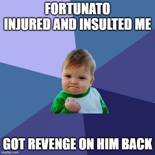 From the Cask of Amontillado by Edgar Allan Poe | FORTUNATO INJURED AND INSULTED ME; GOT REVENGE ON HIM BACK | image tagged in memes,success kid | made w/ Imgflip meme maker