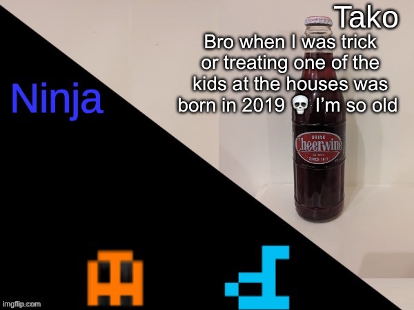 Ninja and Tako shared announcement | Bro when I was trick or treating one of the kids at the houses was born in 2019 💀 I’m so old | image tagged in ninja and tako shared announcement | made w/ Imgflip meme maker