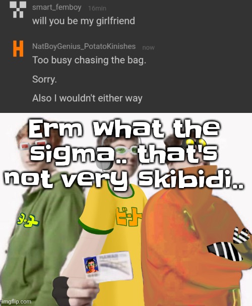 Erm what the sigma.. that's not very skibidi.. | image tagged in spam sega with this until a new jsr game comes out 2 5 | made w/ Imgflip meme maker
