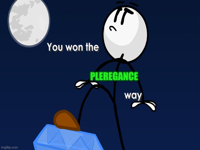 You Won The Way | PLEREGANCE | image tagged in you won the way | made w/ Imgflip meme maker