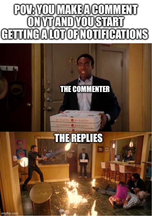 theres always that one guy wanting to pick a fight | POV: YOU MAKE A COMMENT ON YT AND YOU START GETTING A LOT OF NOTIFICATIONS; THE COMMENTER; THE REPLIES | image tagged in community fire pizza meme,youtube,memes,funny,funny memes,fun | made w/ Imgflip meme maker