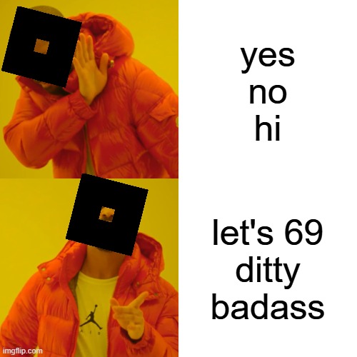 Roblox Moderation Sucks | yes
no
hi; let's 69
ditty
badass | image tagged in memes,drake hotline bling,roblox | made w/ Imgflip meme maker