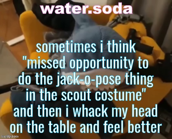 shart | sometimes i think "missed opportunity to do the jack-o-pose thing in the scout costume" and then i whack my head on the table and feel better | image tagged in shart | made w/ Imgflip meme maker