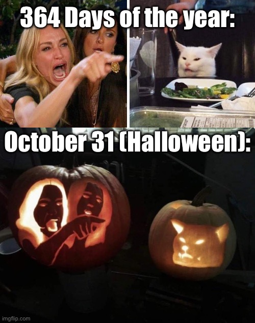 Halloween meme | 364 Days of the year:; October 31 (Halloween): | image tagged in smudge the cat,memes,halloween,spooktober,pumpkin,jack-o-lanterns | made w/ Imgflip meme maker