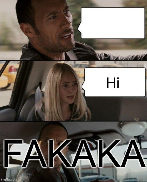 The Rock Driving | Hi; FAKAKA | image tagged in memes,the rock driving | made w/ Imgflip meme maker