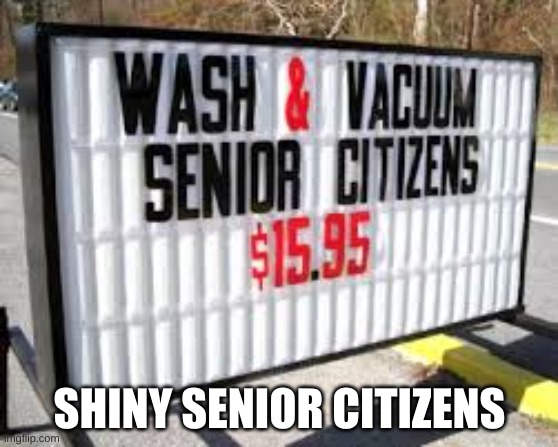 washed senior citizens | SHINY SENIOR CITIZENS | made w/ Imgflip meme maker