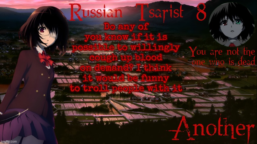 Russian_Tsarist_8 Another announcement temp | Do any of you know if it is possible to willingly cough up blood on demand? I think it would be funny to troll people with it | image tagged in russian_tsarist_8 another announcement temp | made w/ Imgflip meme maker