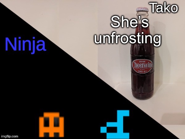 Ninja and Tako shared announcement | She’s unfrosting | image tagged in ninja and tako shared announcement | made w/ Imgflip meme maker