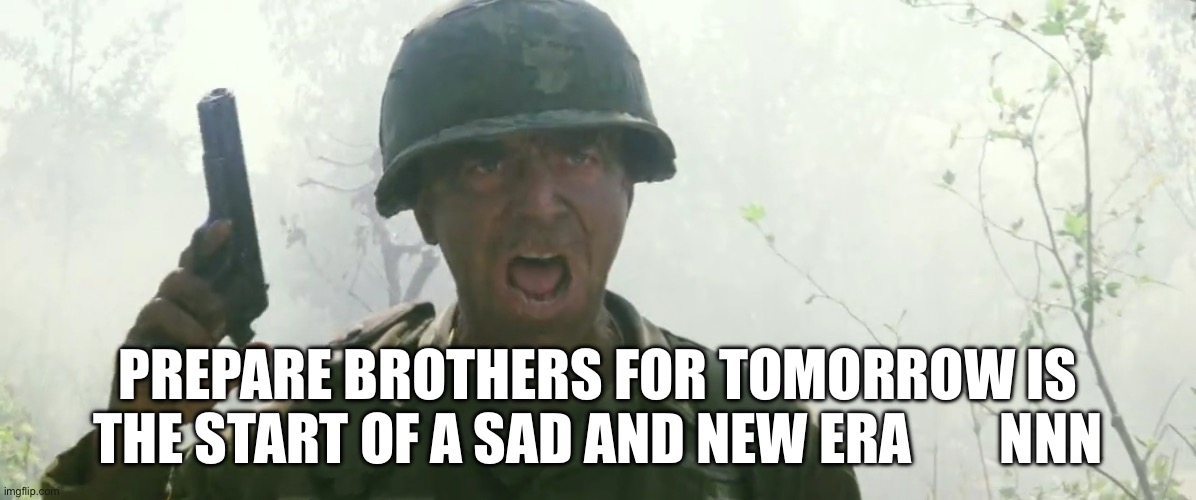 Prepare brethren!!! | PREPARE BROTHERS FOR TOMORROW IS THE START OF A SAD AND NEW ERA        NNN | image tagged in prepare to defend yourself | made w/ Imgflip meme maker