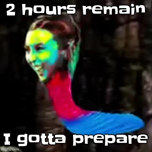 Gwuwhwh | 2 hours remain; I gotta prepare | image tagged in mecore | made w/ Imgflip meme maker