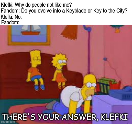 Give me a call when you evolve with a better design | Fandom: Do you evolve into a Keyblade or Key to the City? Klefki: Why do people not like me? Klefki: No. Fandom:; THERE'S YOUR ANSWER, KLEFKI | image tagged in memes,pokemon,simpsons,funny | made w/ Imgflip meme maker