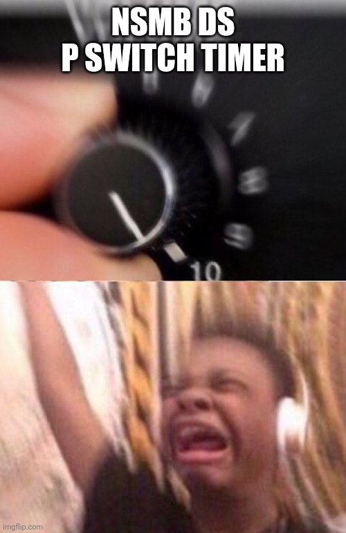 Turn up the volume | NSMB DS
P SWITCH TIMER | image tagged in turn up the volume | made w/ Imgflip meme maker
