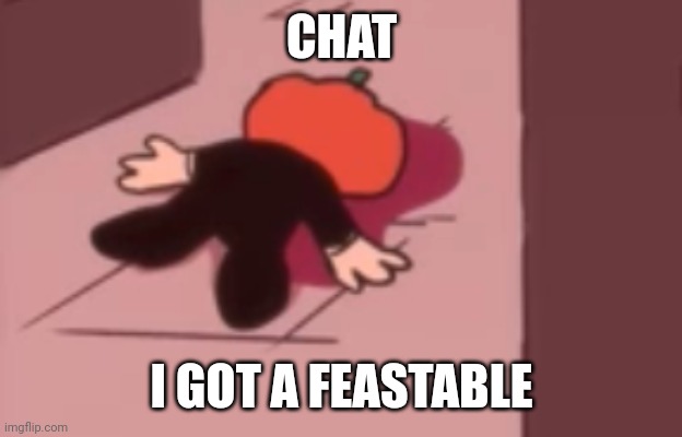 AN OLD ONE TOO | CHAT; I GOT A FEASTABLE | image tagged in dead pump | made w/ Imgflip meme maker