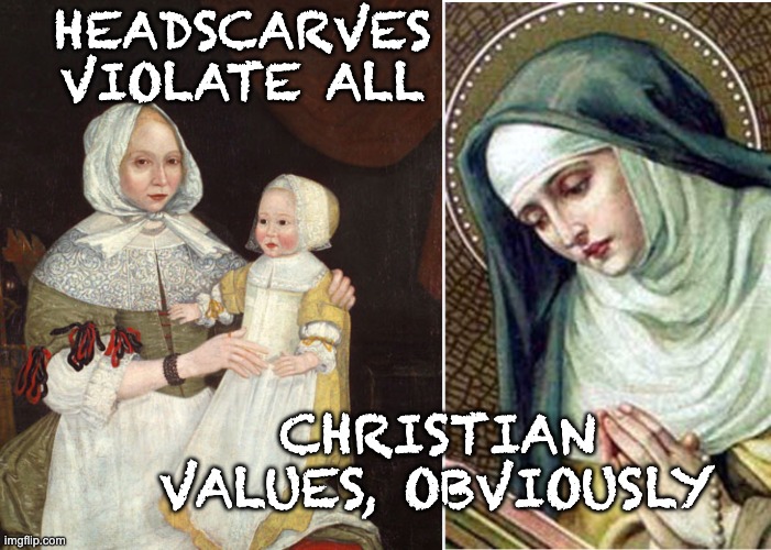 HEADSCARVES VIOLATE ALL CHRISTIAN VALUES, OBVIOUSLY | made w/ Imgflip meme maker