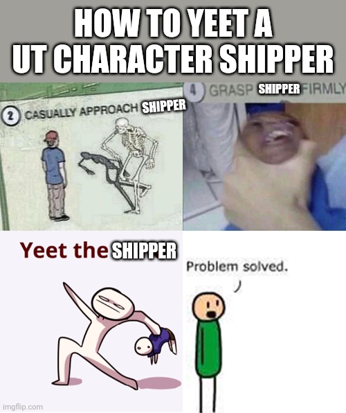 YEET | HOW TO YEET A UT CHARACTER SHIPPER; SHIPPER; SHIPPER; SHIPPER | image tagged in casually approach child complete,undertale | made w/ Imgflip meme maker