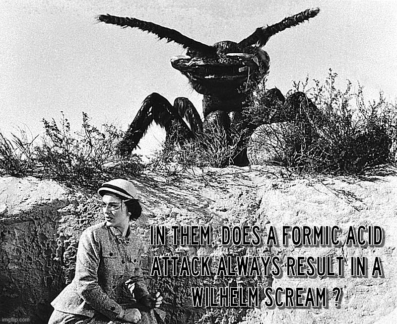 FORMIC ACID WILHELM ? | image tagged in formic acid,ants,them,wilhelm,scream,attack | made w/ Imgflip meme maker