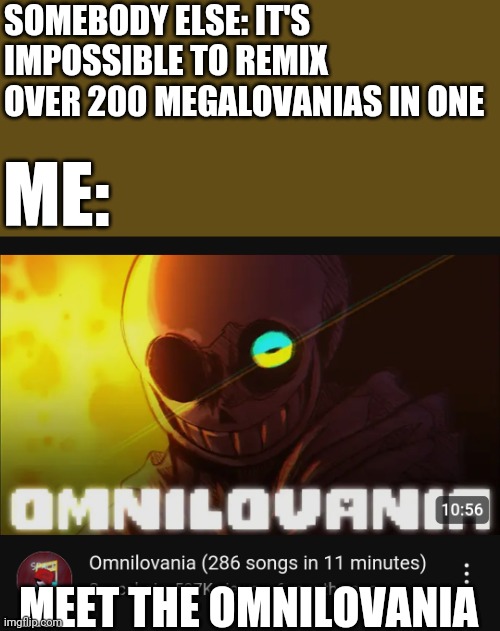 MEET THE OMNILOVANIA | SOMEBODY ELSE: IT'S IMPOSSIBLE TO REMIX OVER 200 MEGALOVANIAS IN ONE; ME:; MEET THE OMNILOVANIA | image tagged in undertale,omnilovania,memes | made w/ Imgflip meme maker