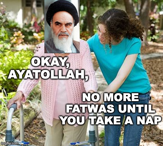 All I can say to the radicals calling women "murderers" around abortion | OKAY, AYATOLLAH, NO MORE FATWAS UNTIL YOU TAKE A NAP | image tagged in sure grandma let's get you to bed,abortion,religious right,right wing,fundamentalists,sexism | made w/ Imgflip meme maker