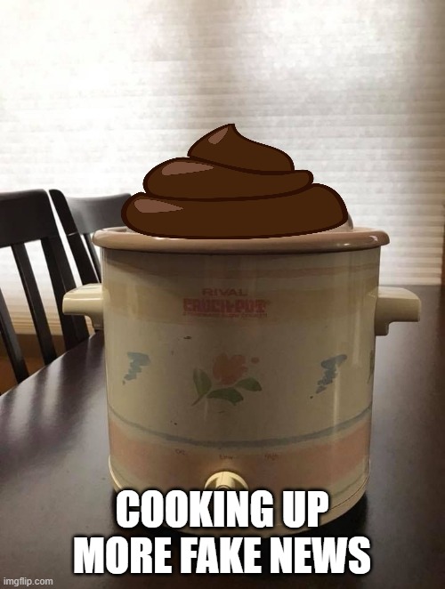 Killer Crockpot | COOKING UP MORE FAKE NEWS | image tagged in killer crockpot | made w/ Imgflip meme maker