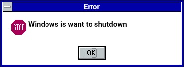 Windows is want to shutdown | Error; Windows is want to shutdown | image tagged in windows 3 1 error message,windows error,windows error message,error,error message,windows 3 1 | made w/ Imgflip meme maker