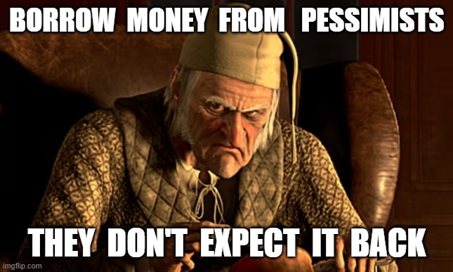 Safe Investment | BORROW  MONEY  FROM   PESSIMISTS; THEY  DON'T  EXPECT  IT  BACK | image tagged in personal finance | made w/ Imgflip meme maker