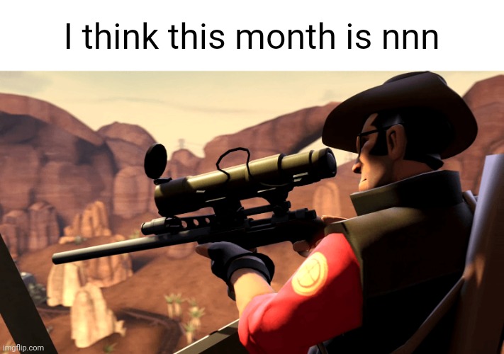 We got this boys | I think this month is nnn | made w/ Imgflip meme maker