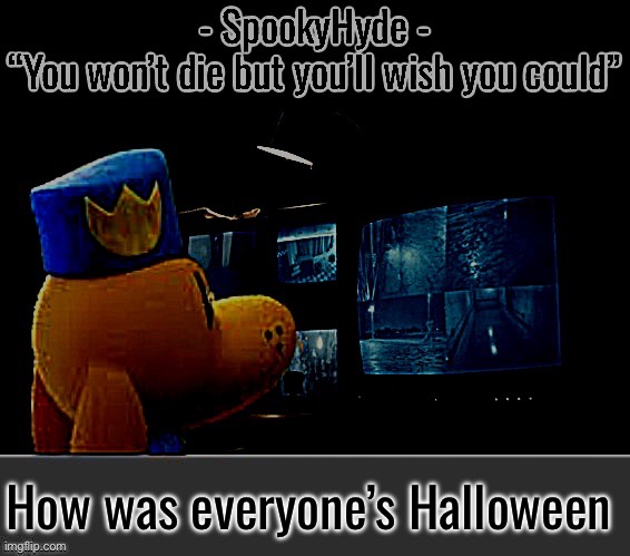 SpookyHyde | How was everyone’s Halloween | image tagged in spookyhyde | made w/ Imgflip meme maker