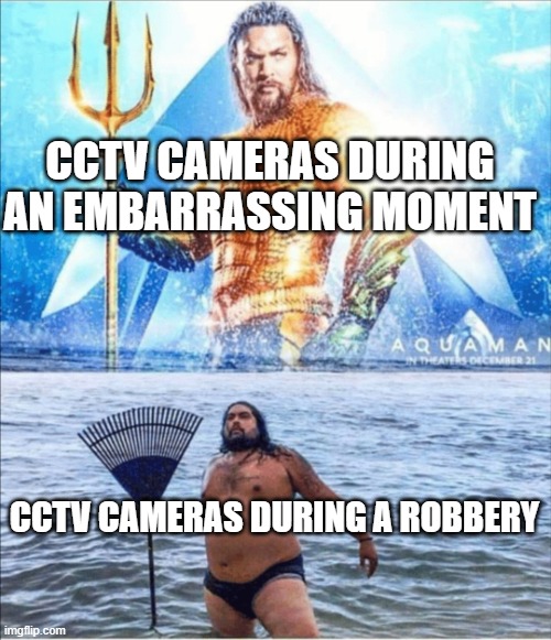 please report any sightings of this potato quality masked person who has probably fled the state already | CCTV CAMERAS DURING AN EMBARRASSING MOMENT; CCTV CAMERAS DURING A ROBBERY | image tagged in high quality vs low quality aquaman,funny,memes | made w/ Imgflip meme maker