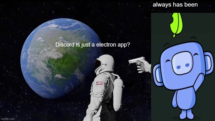 Always Has Been | always has been; Discord is just a electron app? | image tagged in memes,always has been | made w/ Imgflip meme maker