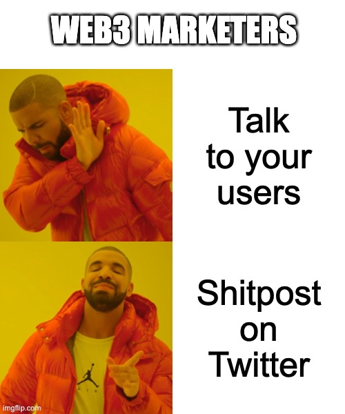 Web3 Marketers | WEB3 MARKETERS; Talk to your users; Shitpost on Twitter | image tagged in memes,drake hotline bling | made w/ Imgflip meme maker