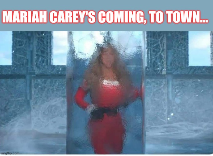 MARIAH CAREY'S COMING, TO TOWN... | made w/ Imgflip meme maker